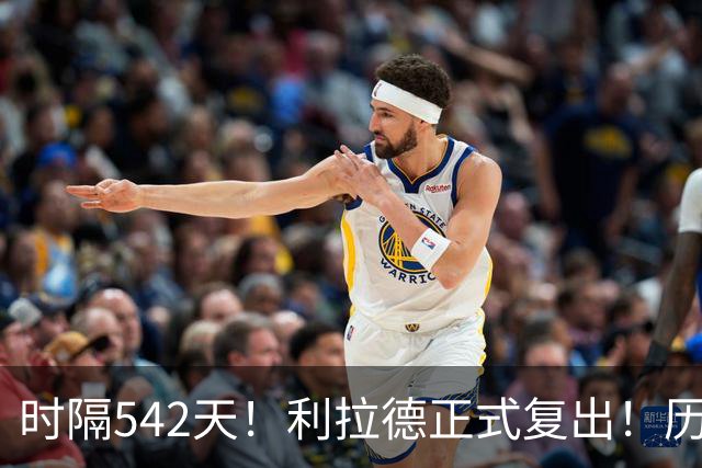 时隔542天！利拉德正式复出！历史75大巨星回来了