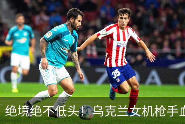 绝境绝不低头！乌克兰女机枪手血战三天三夜，成首位女英雄