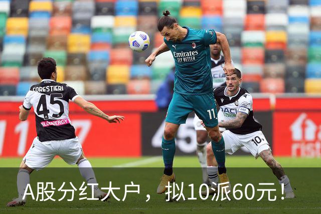 A股分红大户，拟10派60元！